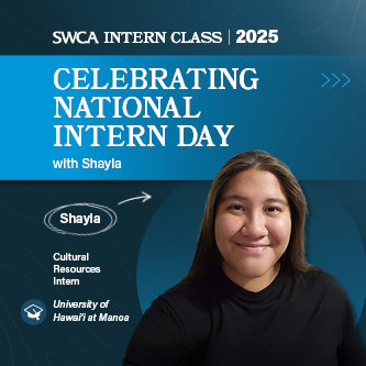 Shalya headshot on a blue background with the following words: "SWCA Intern Class | 2025 Celebrating National Intern Day with Shayla, Cultural resources intern, University of Hawai'i at Manoa. 