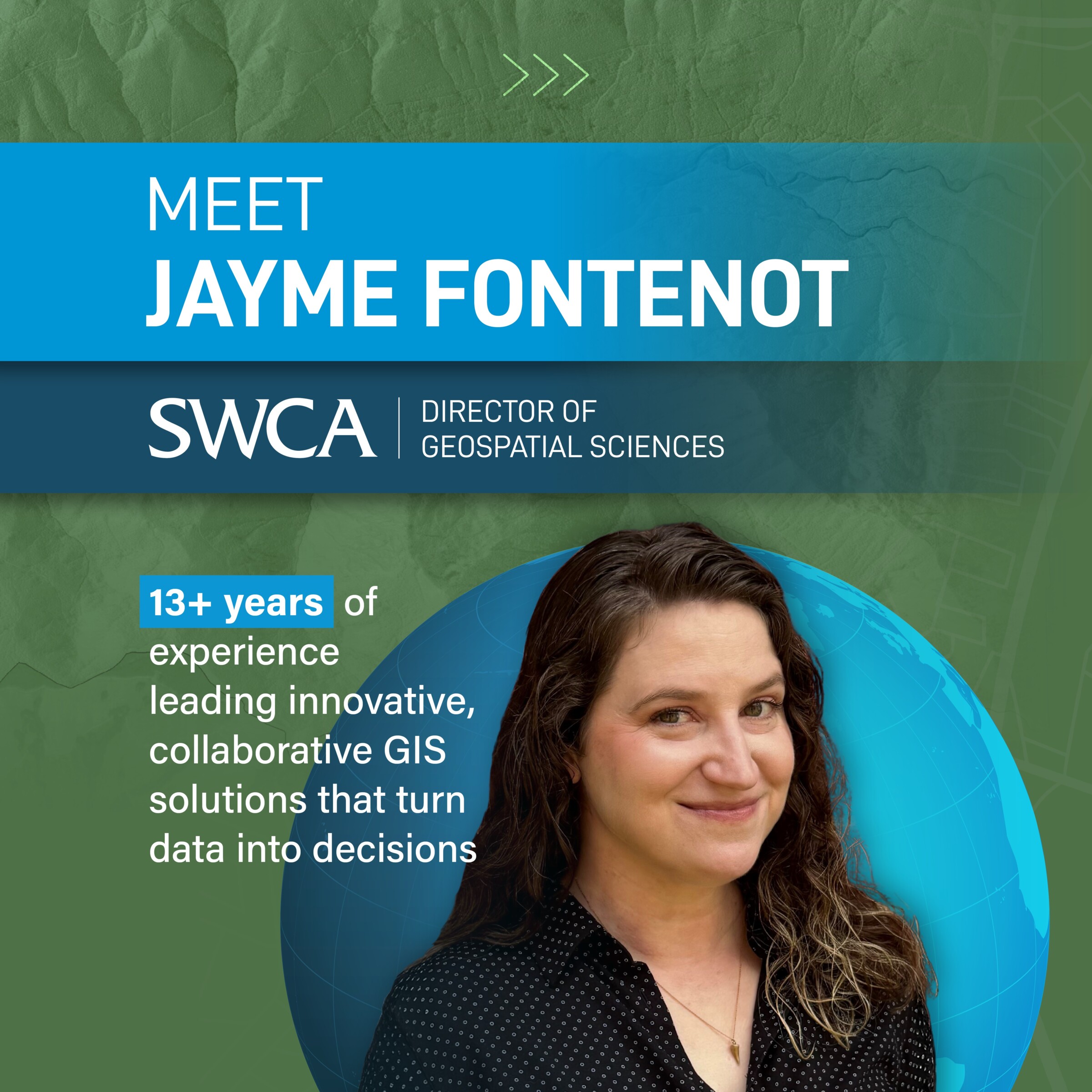 Jayme Fontenot headshot graphic with the following words: SWCA Director of Geospatial Sciences. 13+ years of experience leading innovative, collaborative GIS solutions that turn data into decisions. 